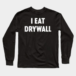 I Eat Drywall Funny Long Sleeve T-Shirt